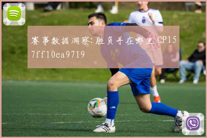 赛事数据洞察:胜负手在哪里 CP157ff10ea9719
